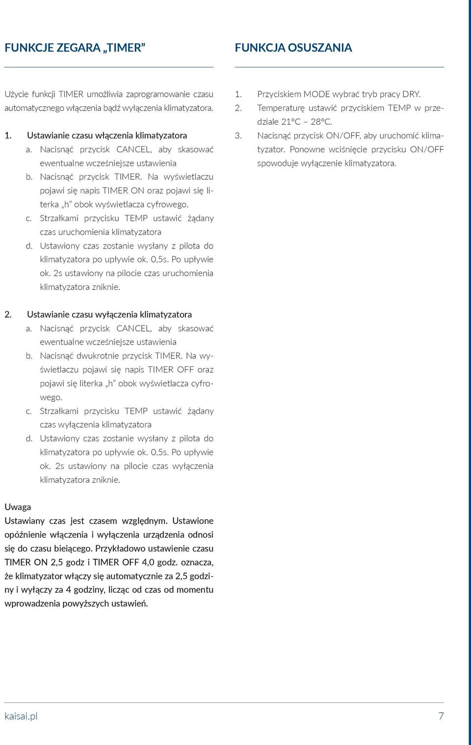 c. Strzałkami przycisku TEMP ustawić żądany czas uruchomienia klimatyzatora d. Ustawiony czas zostanie wysłany z pilota do klimatyzatora po upływie ok. 0,5s. Po upływie ok.