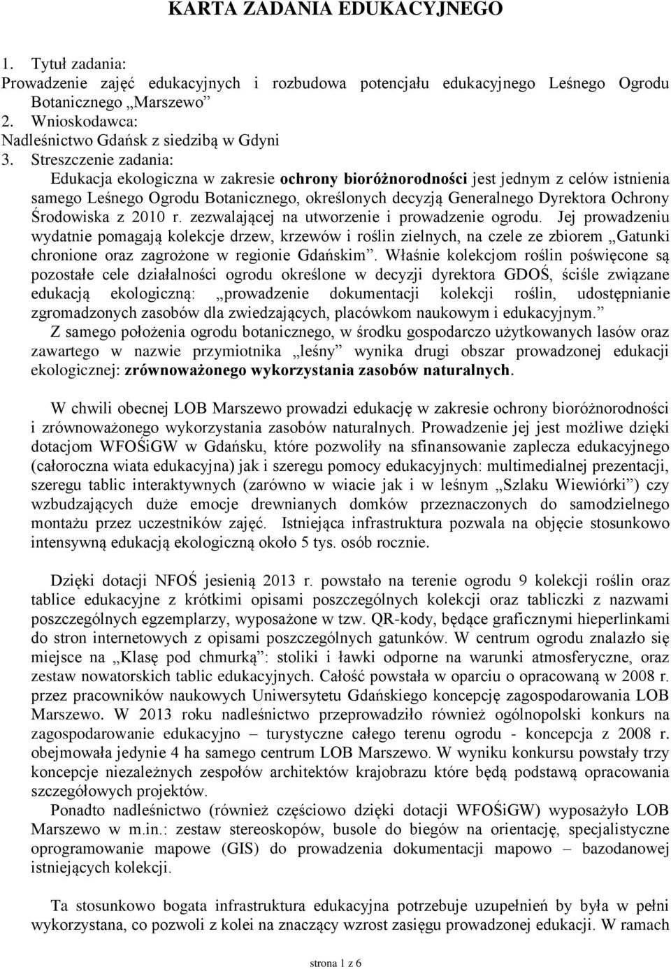 Streszczenie zadania: Edukacja ekologiczna w zakresie ochrony bioróżnorodności jest jednym z celów istnienia samego Leśnego Ogrodu Botanicznego, określonych decyzją Generalnego Dyrektora Ochrony