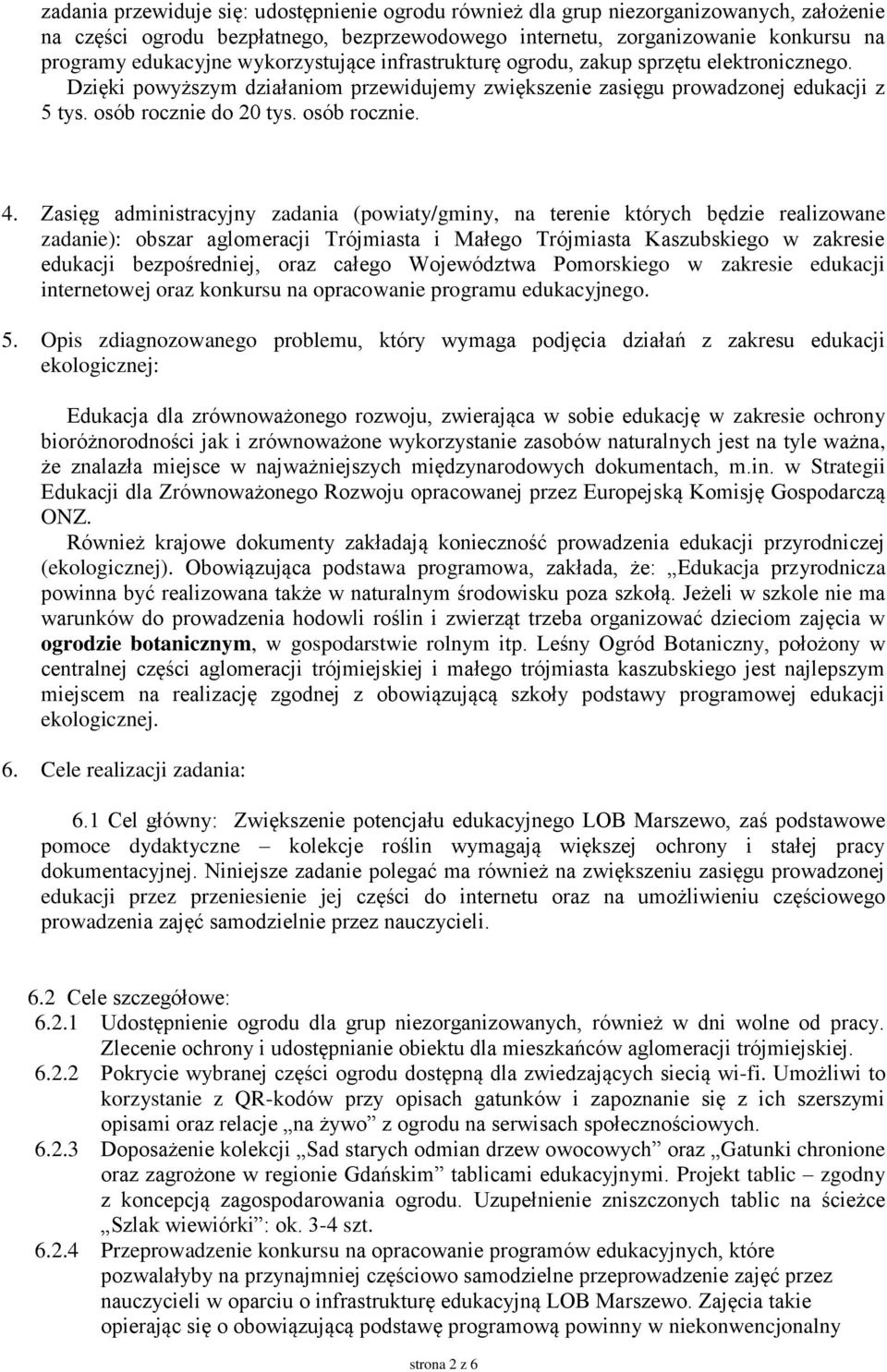 Zasięg administracyjny zadania (powiaty/gminy, na terenie których będzie realizowane zadanie): obszar aglomeracji Trójmiasta i Małego Trójmiasta Kaszubskiego w zakresie edukacji bezpośredniej, oraz