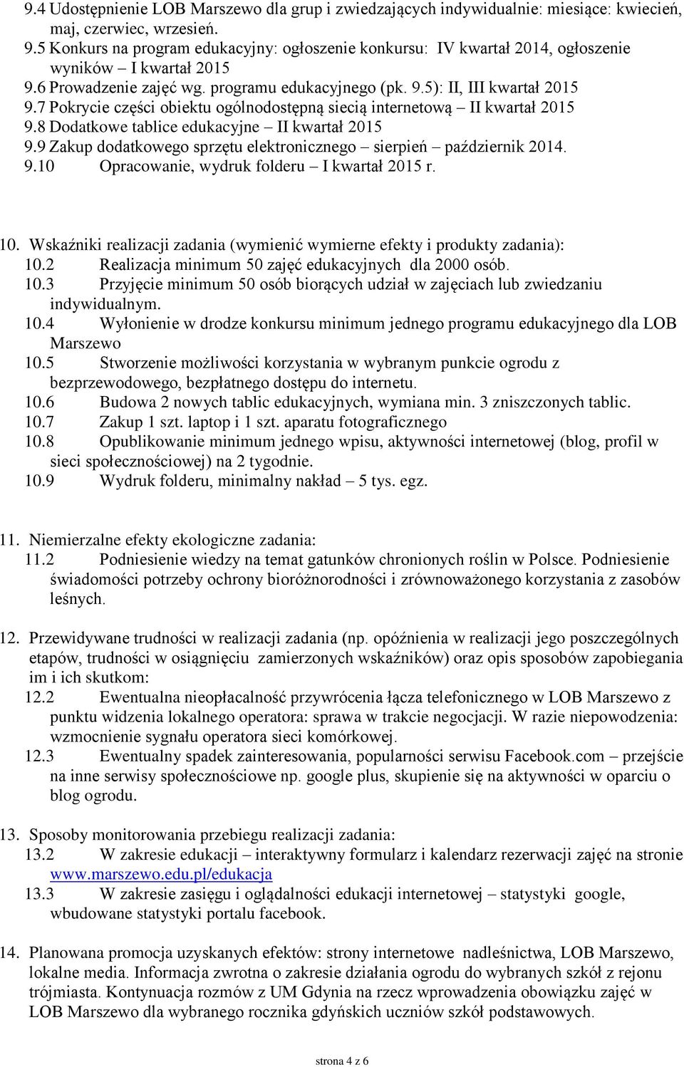 7 Pokrycie części obiektu ogólnodostępną siecią internetową II kwartał 2015 9.8 Dodatkowe tablice edukacyjne II kwartał 2015 9.9 Zakup dodatkowego sprzętu elektronicznego sierpień październik 2014. 9.10 Opracowanie, wydruk folderu I kwartał 2015 r.