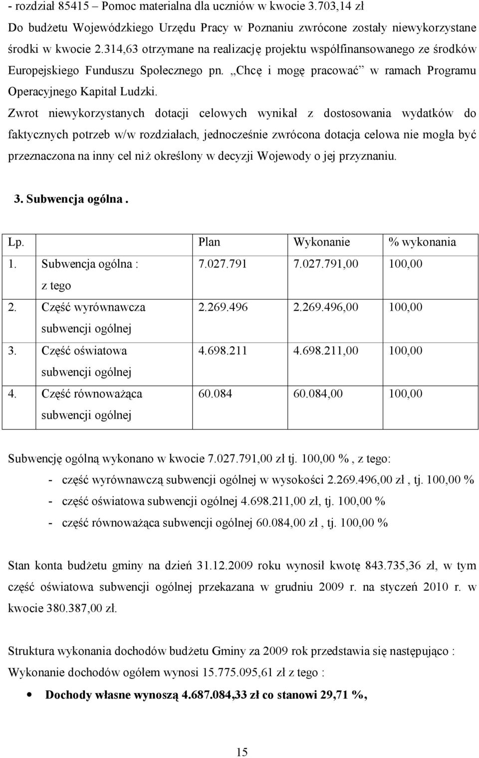 Zwrot niewykorzystanych dotacji celowych wynikał z dostosowania wydatków do faktycznych potrzeb w/w rozdziałach, jednocześnie zwrócona dotacja celowa nie mogła być przeznaczona na inny cel niż