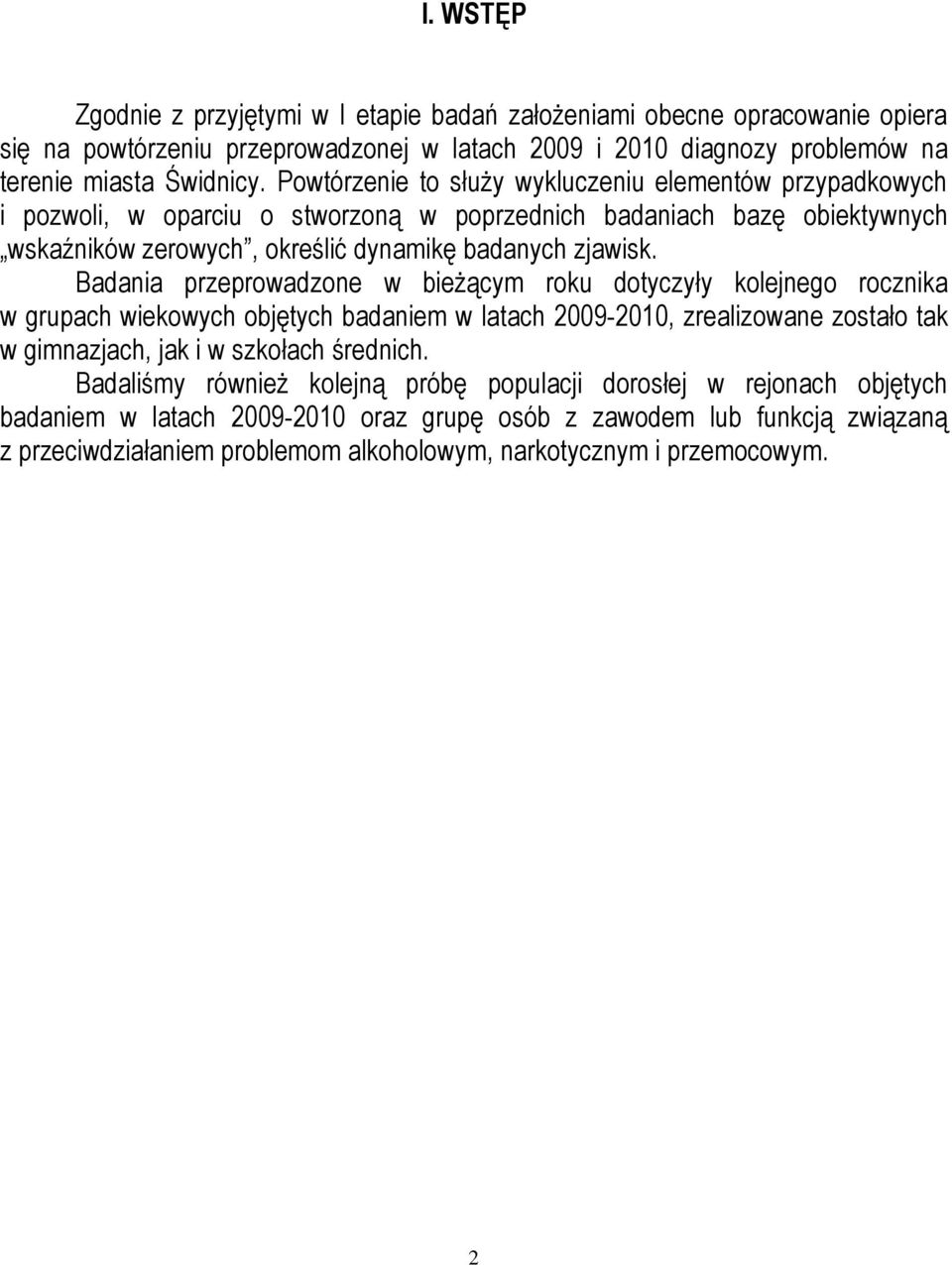 Badania przeprowadzone w bieżącym roku dotyczyły kolejnego rocznika w grupach wiekowych objętych badaniem w latach 2009-2010, zrealizowane zostało tak w gimnazjach, jak i w szkołach średnich.