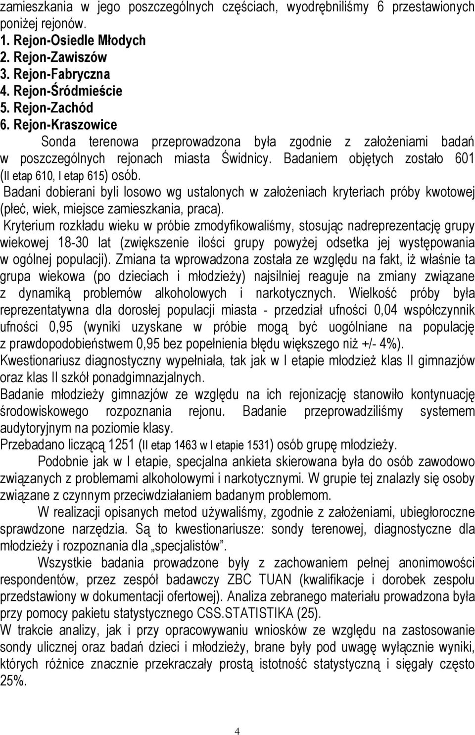 Badani dobierani byli losowo wg ustalonych w założeniach kryteriach próby kwotowej (płeć, wiek, miejsce zamieszkania, praca).