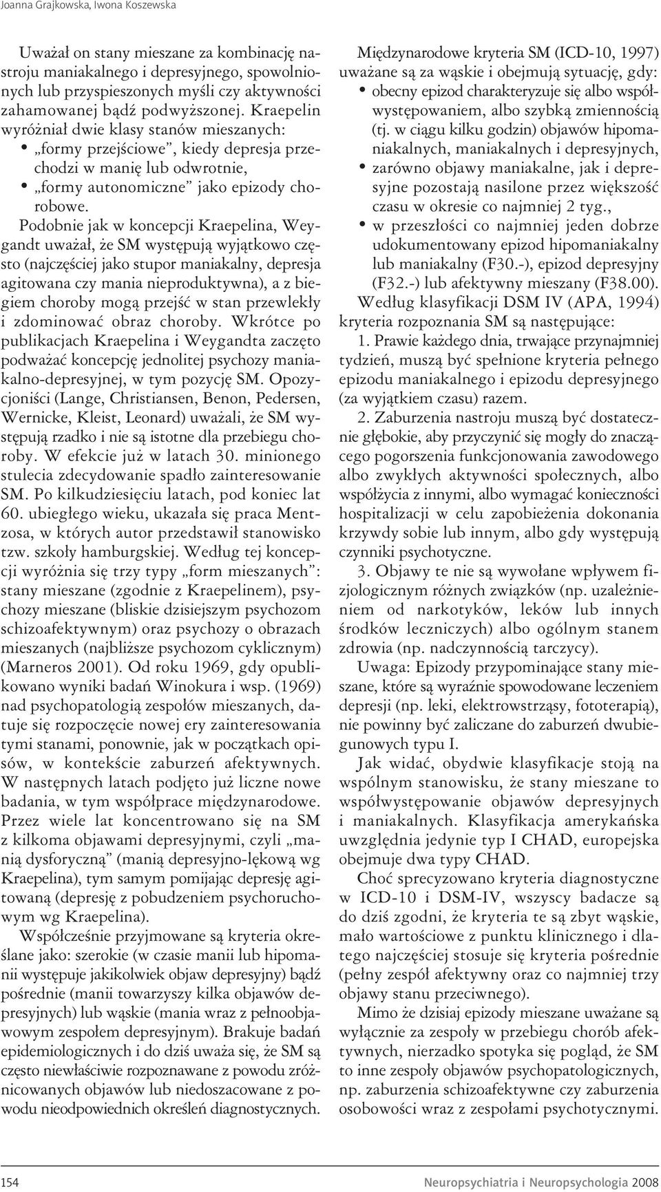 Podobnie jak w koncepcji Kraepelina, Weygandt uważał, że SM występują wyjątkowo często (najczęściej jako stupor maniakalny, depresja agitowana czy mania nieproduktywna), a z biegiem choroby mogą
