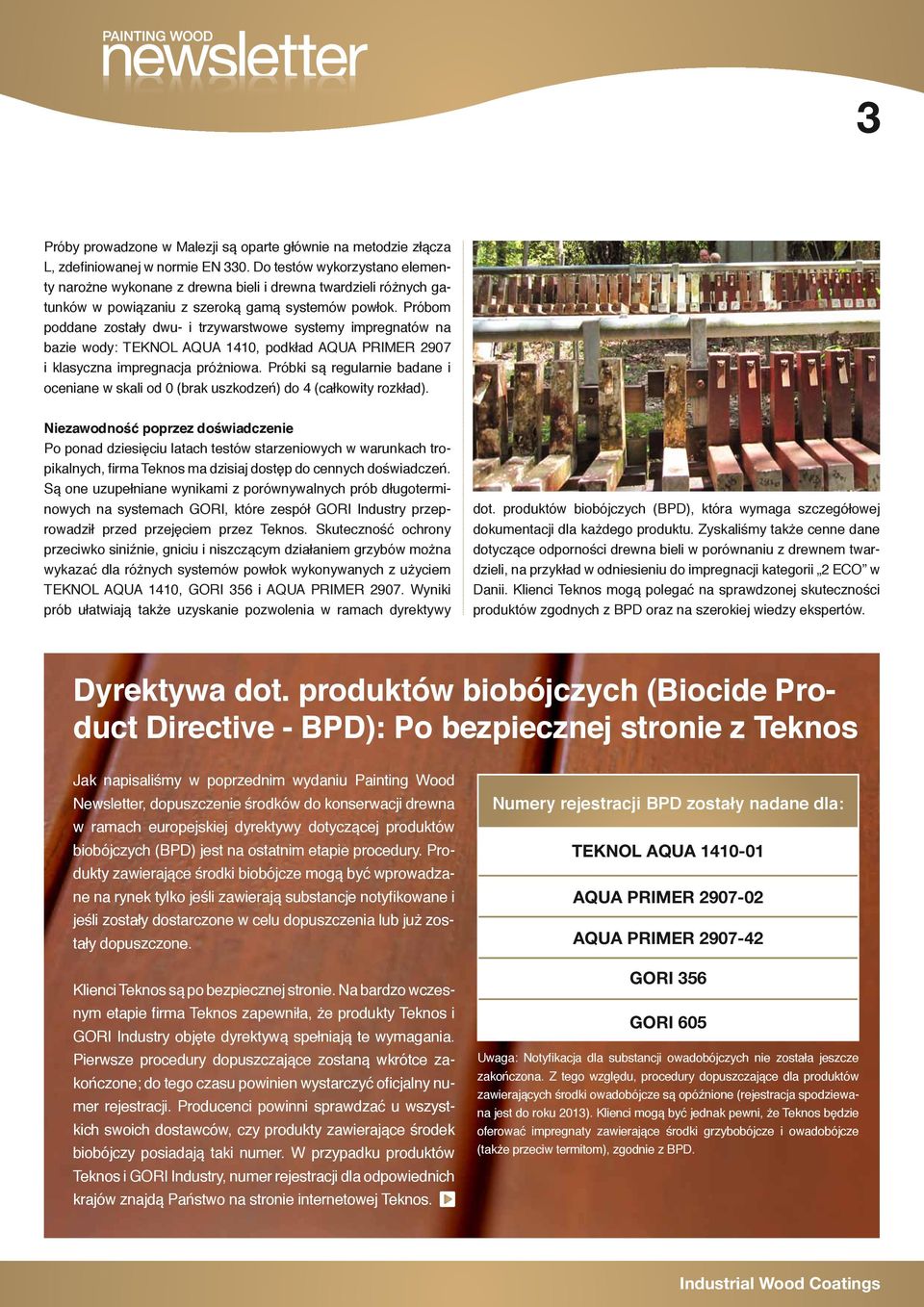 Próbom poddane zostały dwu- i trzywarstwowe systemy impregnatów na bazie wody: TEKNOL AQUA 1410, podkład AQUA PRIMER 2907 i klasyczna impregnacja próżniowa.
