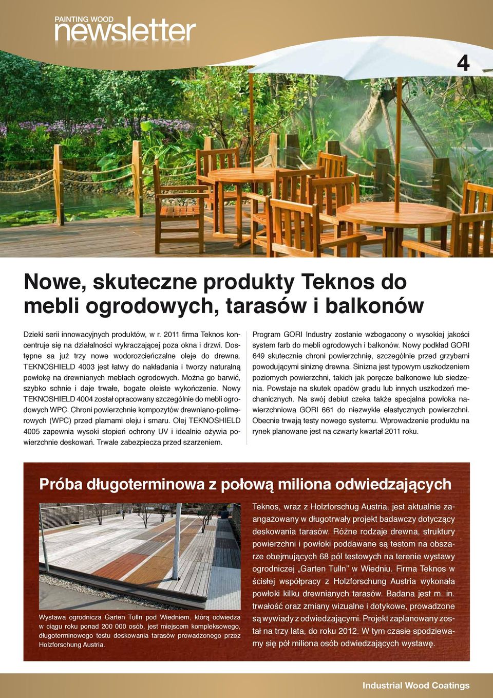 Można go barwić, szybko schnie i daje trwałe, bogate oleiste wykończenie. Nowy TEKNOSHIELD 4004 został opracowany szczególnie do mebli ogrodowych WPC.