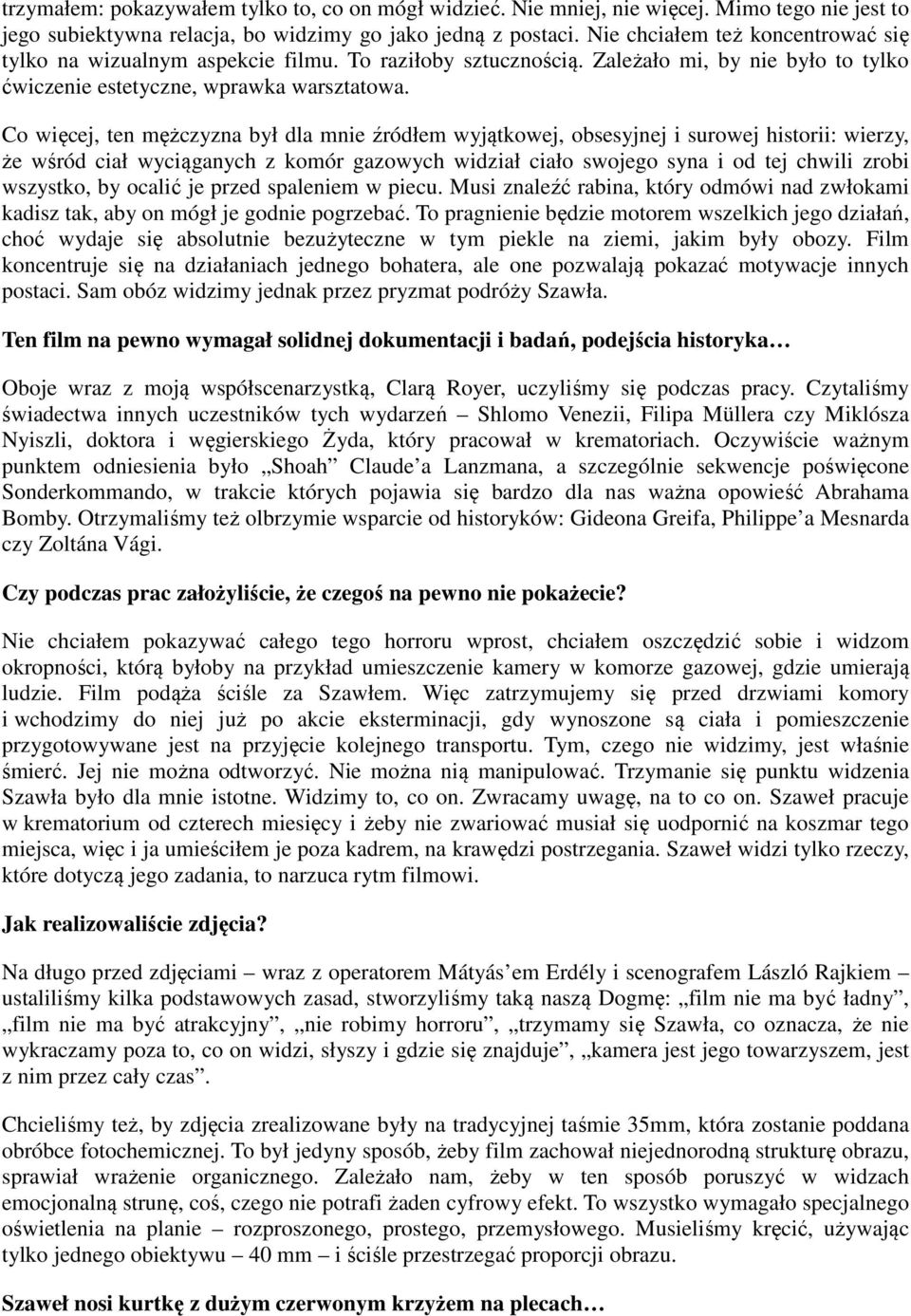 Co więcej, ten mężczyzna był dla mnie źródłem wyjątkowej, obsesyjnej i surowej historii: wierzy, że wśród ciał wyciąganych z komór gazowych widział ciało swojego syna i od tej chwili zrobi wszystko,