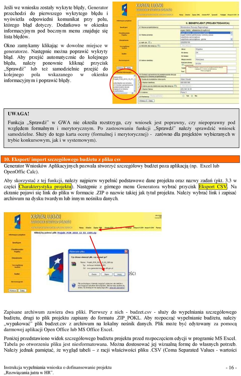 Aby przejść automatycznie do kolejnego błędu, należy ponownie kliknąć przycisk Sprawdź lub też samodzielnie przejść do kolejnego pola wskazanego w okienku informacyjnym i poprawić błędy. UWAGA!