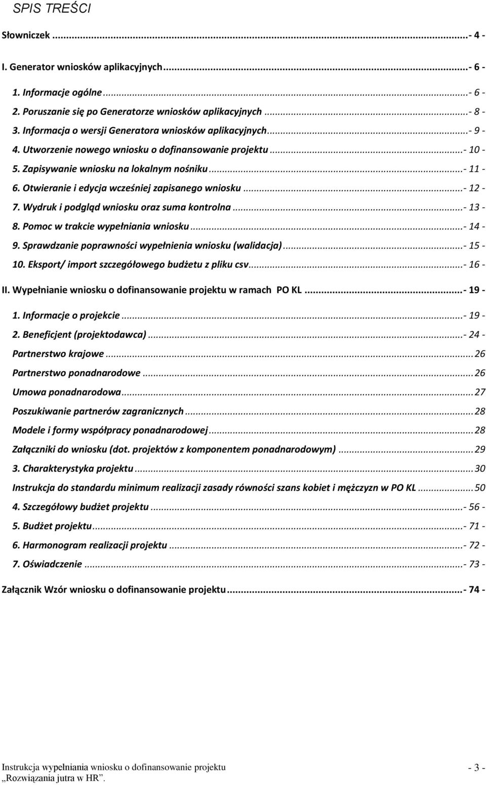 Otwieranie i edycja wcześniej zapisanego wniosku...- 12-7. Wydruk i podgląd wniosku oraz suma kontrolna...- 13-8. Pomoc w trakcie wypełniania wniosku...- 14-9.