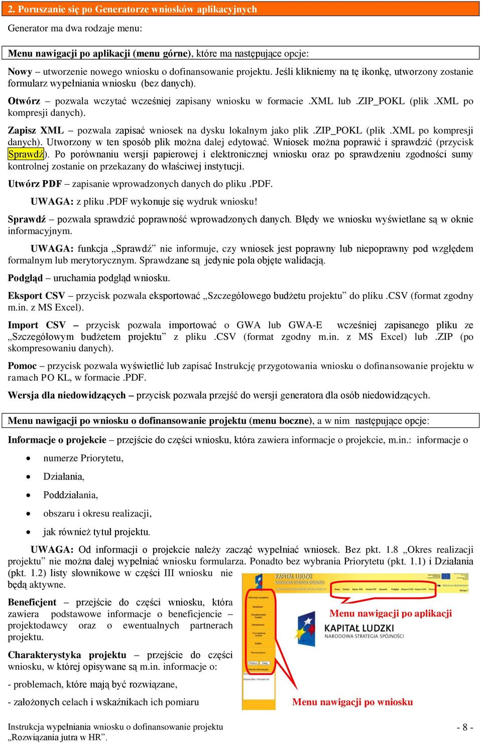 zip_pokl (plik.xml po kompresji danych). Zapisz XML pozwala zapisać wniosek na dysku lokalnym jako plik.zip_pokl (plik.xml po kompresji danych). Utworzony w ten sposób plik można dalej edytować.