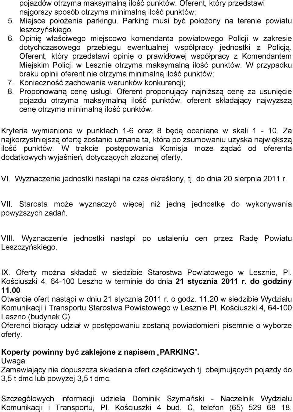 Opinię właściwego miejscowo komendanta powiatowego Policji w zakresie dotychczasowego przebiegu ewentualnej współpracy jednostki z Policją.