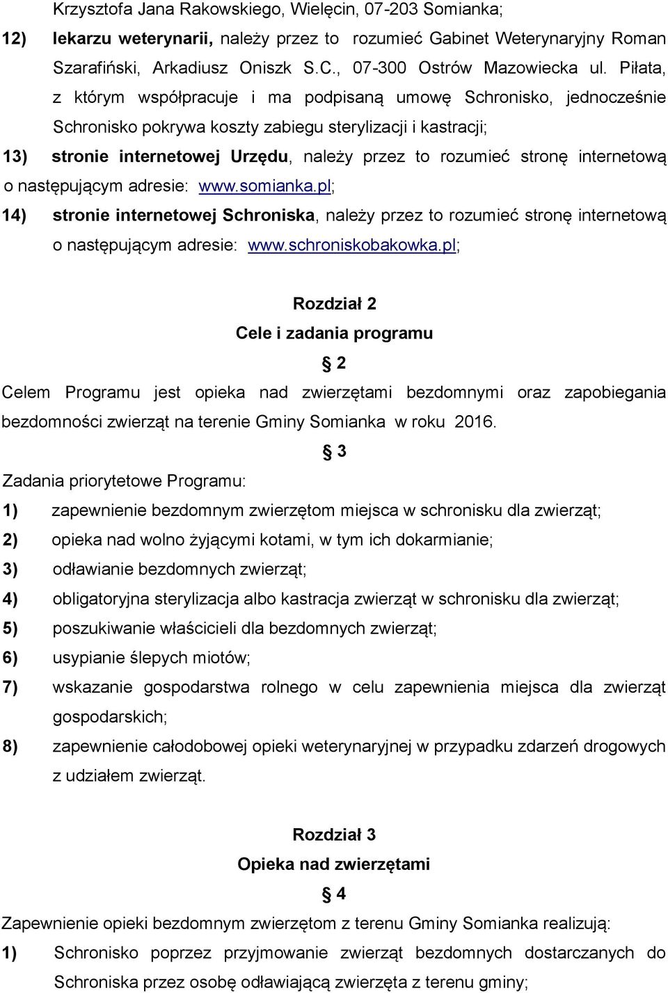 stronę internetową o następującym adresie: www.somianka.pl; 14) stronie internetowej Schroniska, należy przez to rozumieć stronę internetową o następującym adresie: www.schroniskobakowka.