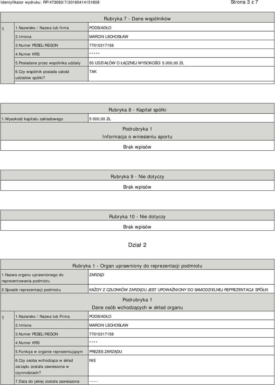 Wysokość kapitału zakładowego 5 000,00 ZŁ Podrubryka 1 Informacja o wniesieniu aportu Rubryka 9 - Nie dotyczy Rubryka 10 - Nie dotyczy Dział 2 Rubryka 1 - Organ uprawniony do reprezentacji podmiotu 1.