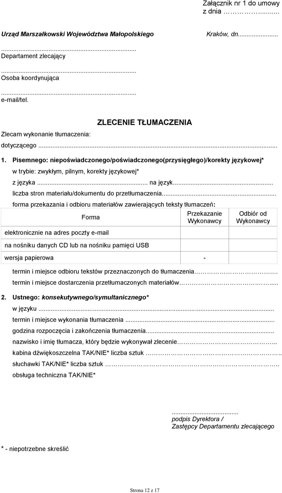 Pisemnego: niepoświadczonego/poświadczonego(przysięgłego)/korekty językowej* w trybie: zwykłym, pilnym, korekty językowej* z języka... na język... liczba stron materiału/dokumentu do przetłumaczenia.