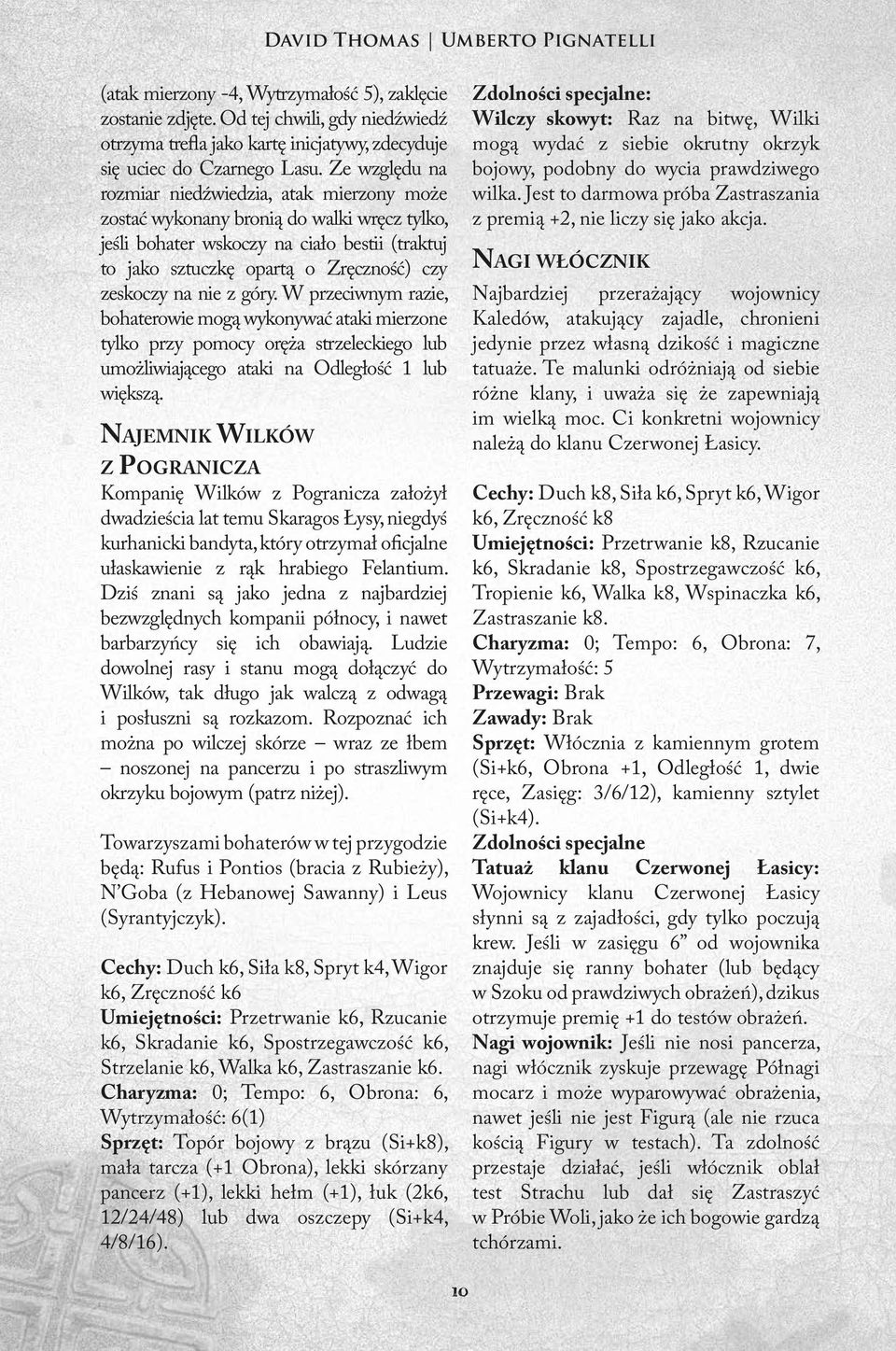 nie z góry. W przeciwnym razie, bohaterowie mogą wykonywać ataki mierzone tylko przy pomocy oręża strzeleckiego lub umożliwiającego ataki na Odległość 1 lub większą.