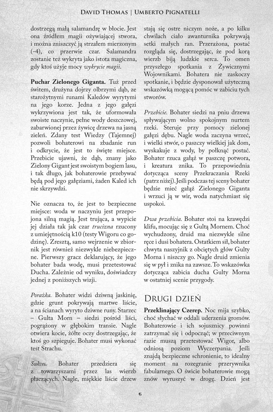 Tuż przed świtem, drużyna dojrzy olbrzymi dąb, ze starożytnymi runami Kaledów wyrytymi na jego korze.