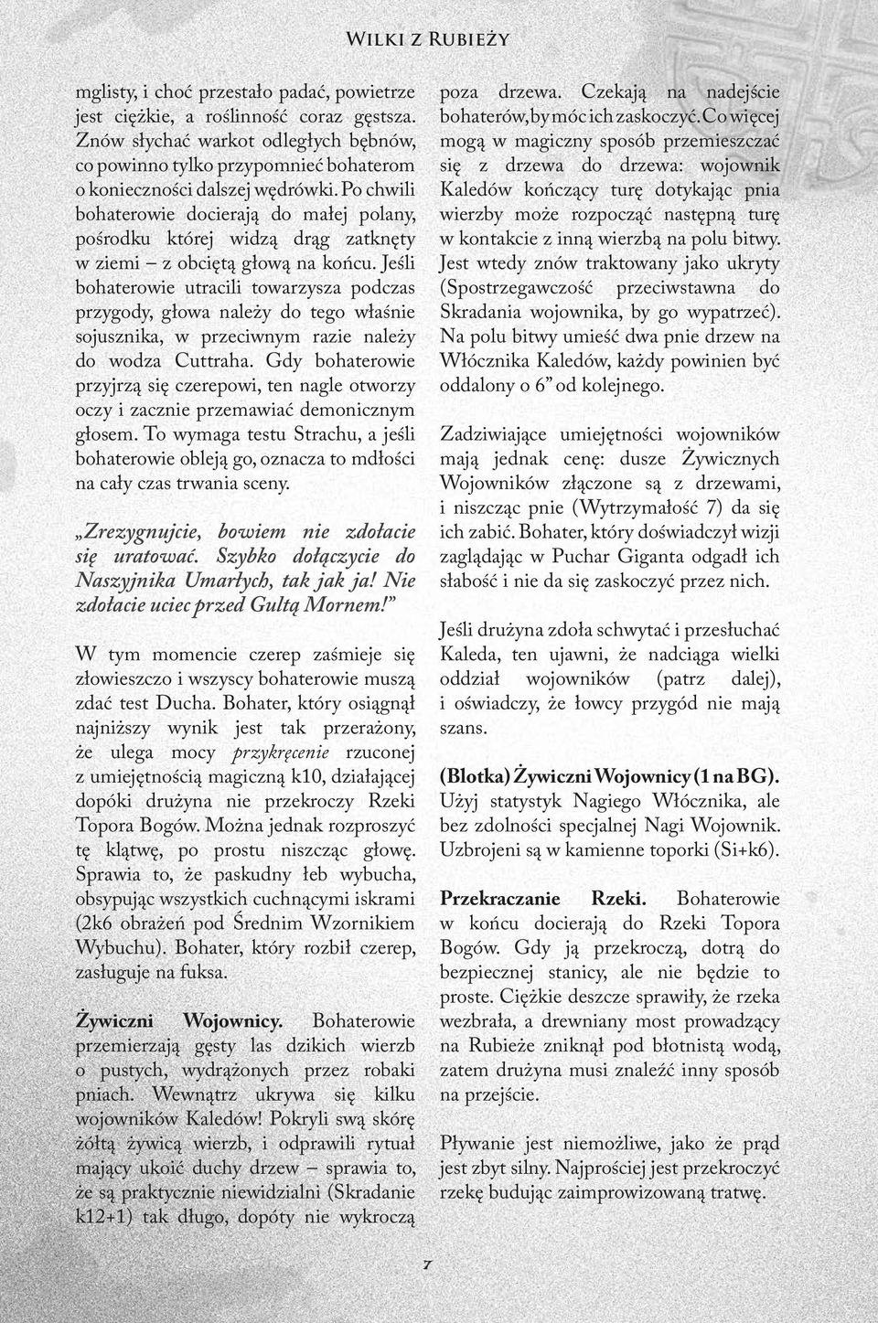 Po chwili bohaterowie docierają do małej polany, pośrodku której widzą drąg zatknęty w ziemi z obciętą głową na końcu.