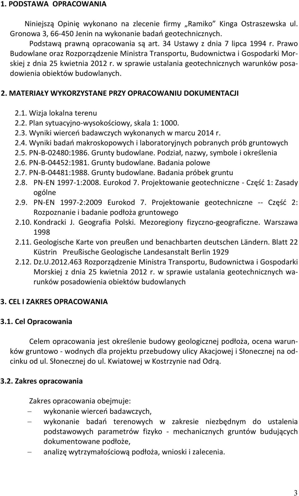 w sprawie ustalania geotechnicznych warunków posadowienia obiektów budowlanych. 2. MATERIAŁY WYKORZYSTANE PRZY OPRACOWANIU DOKUMENTACJI 2.1. Wizja lokalna terenu 2.2. Plan sytuacyjno-wysokościowy, skala 1: 1000.