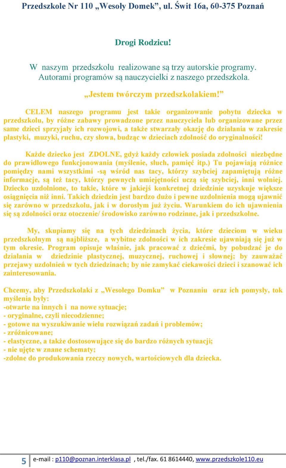 stwarzały okazję do działania w zakresie plastyki, muzyki, ruchu, czy słowa, budząc w dzieciach zdolność do oryginalności!