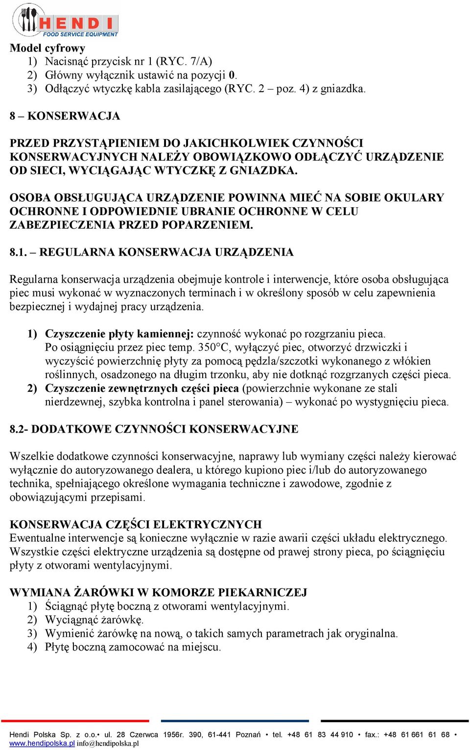 OSOBA OBSŁUGUJĄCA URZĄDZENIE POWINNA MIEĆ NA SOBIE OKULARY OCHRONNE I ODPOWIEDNIE UBRANIE OCHRONNE W CELU ZABEZPIECZENIA PRZED POPARZENIEM. 8.1.