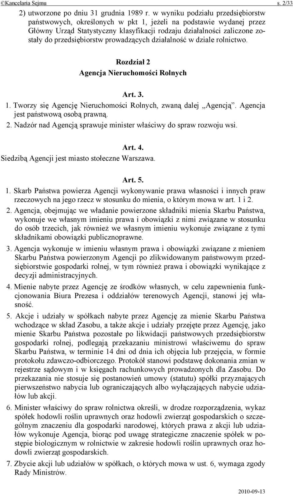 prowadzących działalność w dziale rolnictwo. Rozdział 2 Agencja Nieruchomości Rolnych Art. 3. 1. Tworzy się Agencję Nieruchomości Rolnych, zwaną dalej Agencją. Agencja jest państwową osobą prawną. 2. Nadzór nad Agencją sprawuje minister właściwy do spraw rozwoju wsi.