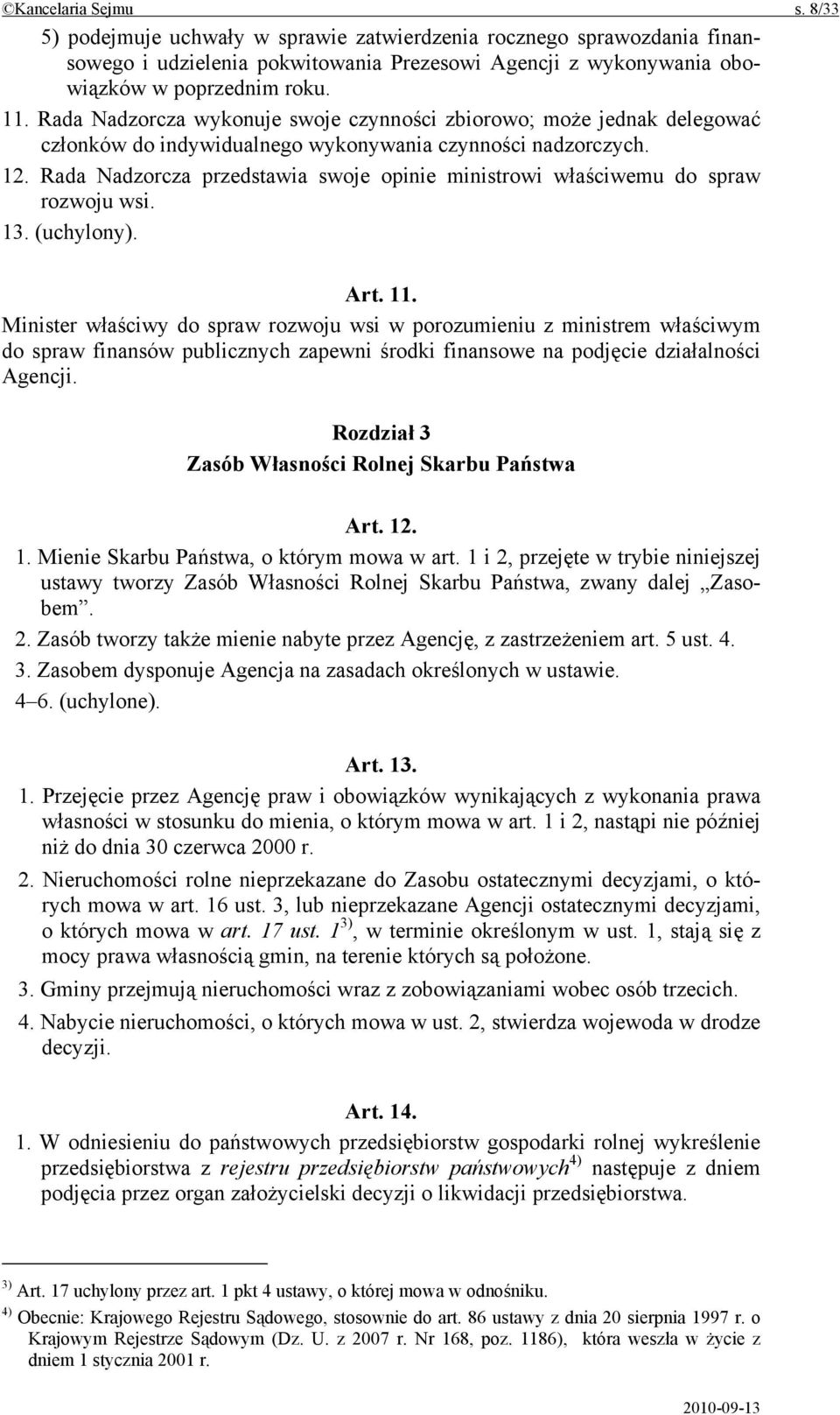 Rada Nadzorcza przedstawia swoje opinie ministrowi właściwemu do spraw rozwoju wsi. 13. (uchylony). Art. 11.