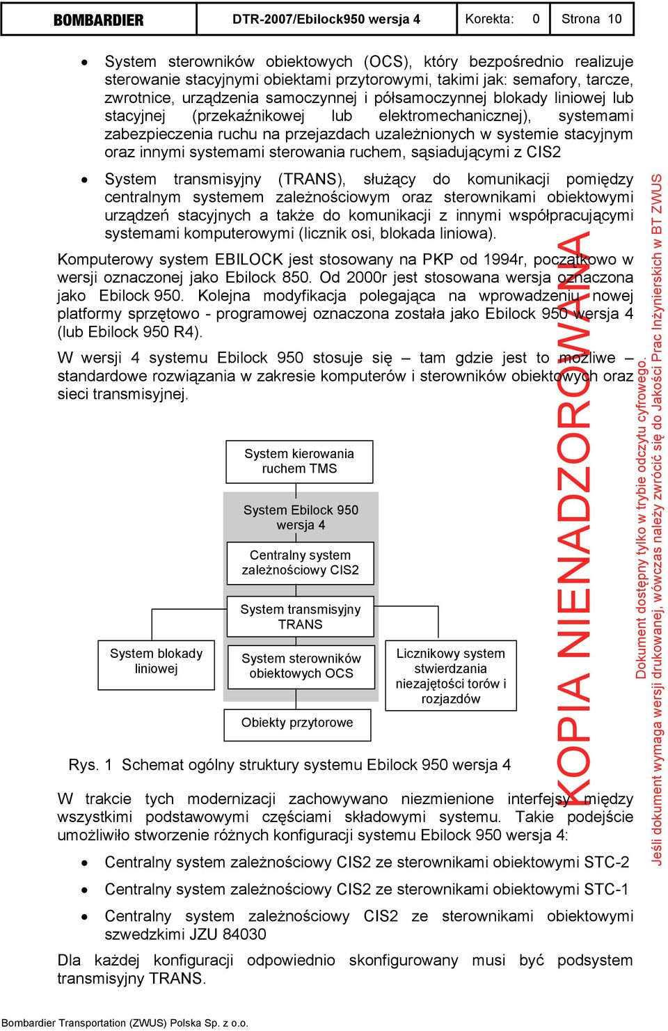 stacyjnym oraz innymi systemami sterowania ruchem, sąsiadującymi z CIS2 System transmisyjny (TRANS), służący do komunikacji pomiędzy centralnym systemem zależnościowym oraz sterownikami obiektowymi