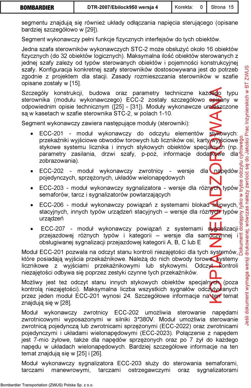 Maksymalna ilość obiektów sterowanych z jednej szafy zależy od typów sterowanych obiektów i pojemności konstrukcyjnej szafy.
