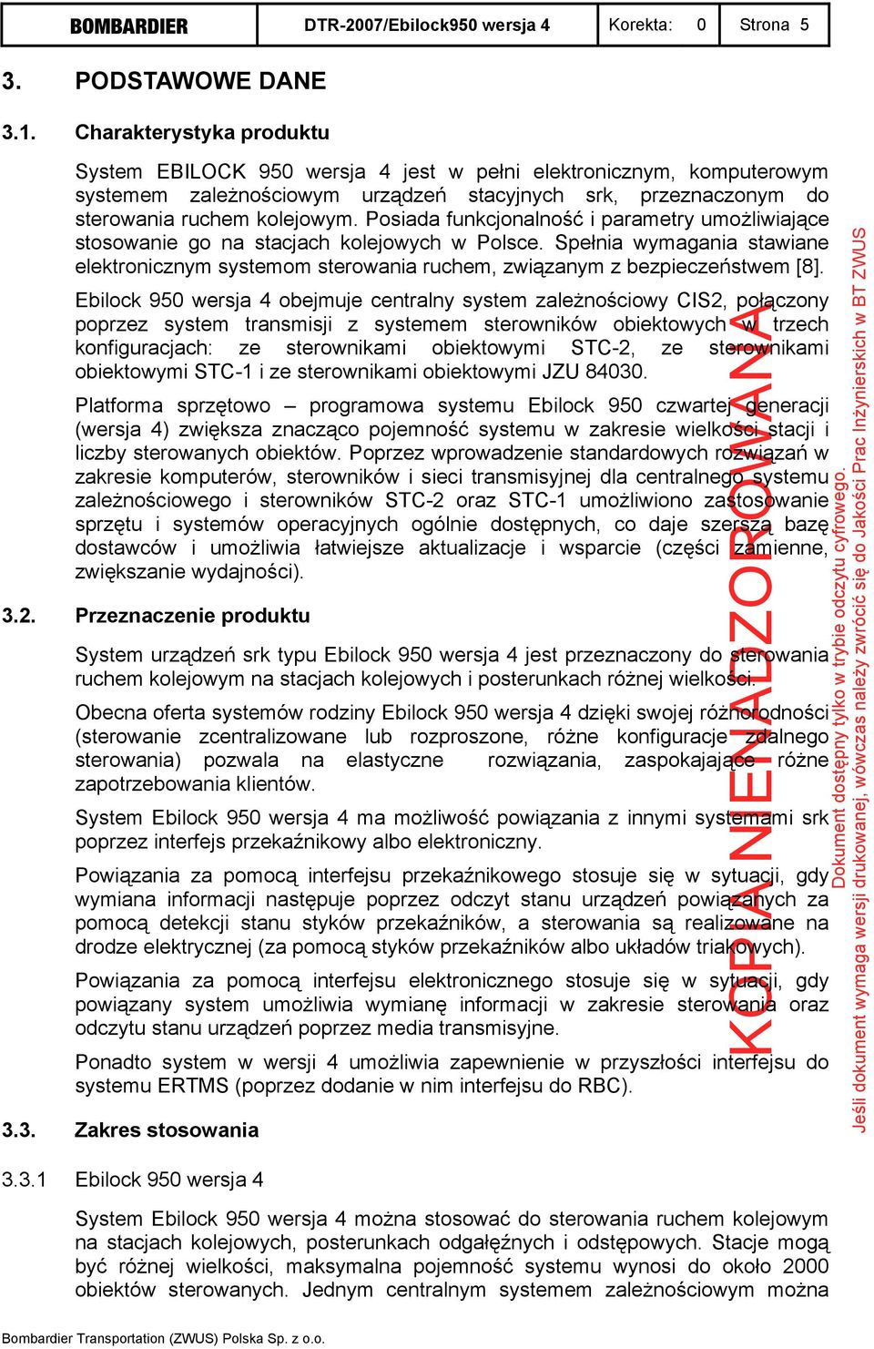 Posiada funkcjonalność i parametry umożliwiające stosowanie go na stacjach kolejowych w Polsce. Spełnia wymagania stawiane elektronicznym systemom sterowania ruchem, związanym z bezpieczeństwem [8].