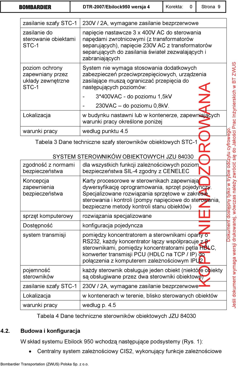 układy zewnętrzne STC-1 System nie wymaga stosowania dodatkowych zabezpieczeń przeciwprzepięciowych, urządzenia zasilające muszą ograniczać przepięcia do następujących poziomów: - 3*400VAC - do