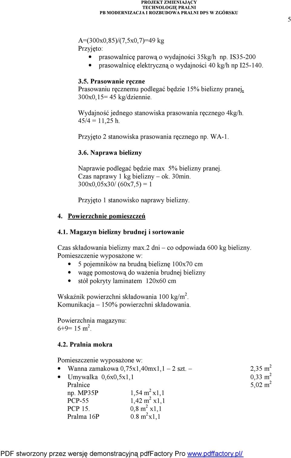 Naprawa bielizny Naprawie podlegać będzie max 5% bielizny pranej. Czas naprawy 1 kg bielizny ok. 30min. 300x0,05x30/ (60x7,5) = 1 Przyjęto 1 stanowisko naprawy bielizny. 4. Powierzchnie pomieszczeń 4.