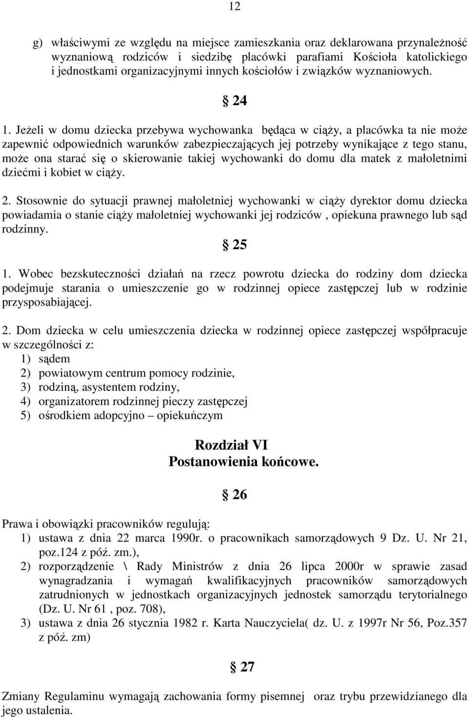 JeŜeli w domu dziecka przebywa wychowanka będąca w ciąŝy, a placówka ta nie moŝe zapewnić odpowiednich warunków zabezpieczających jej potrzeby wynikające z tego stanu, moŝe ona starać się o