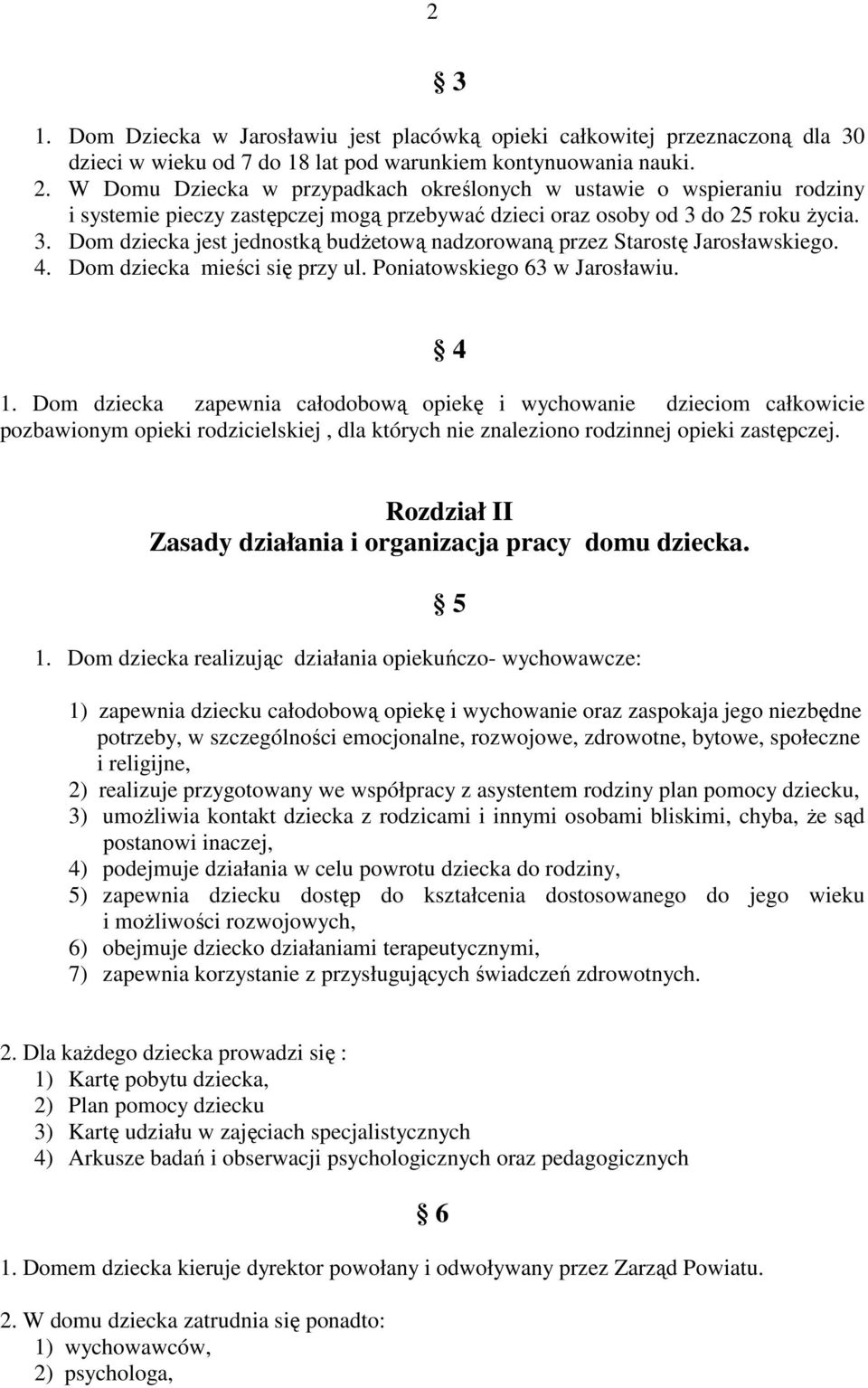 do 25 roku Ŝycia. 3. Dom dziecka jest jednostką budŝetową nadzorowaną przez Starostę Jarosławskiego. 4. Dom dziecka mieści się przy ul. Poniatowskiego 63 w Jarosławiu. 1.