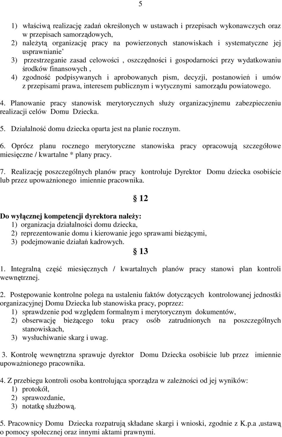 przepisami prawa, interesem publicznym i wytycznymi samorządu powiatowego. 4. Planowanie pracy stanowisk merytorycznych słuŝy organizacyjnemu zabezpieczeniu realizacji celów Domu Dziecka. 5.