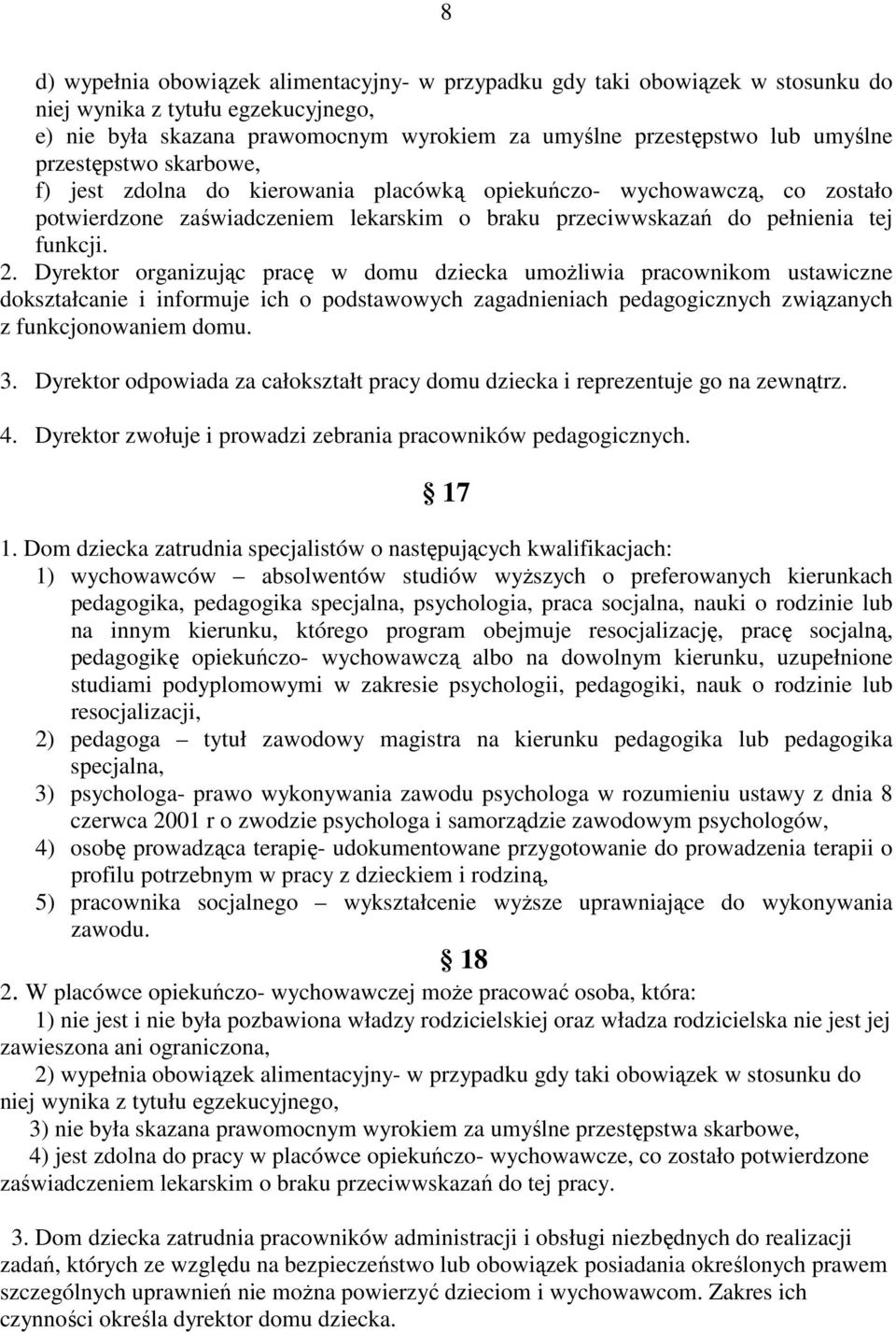 Dyrektor organizując pracę w domu dziecka umoŝliwia pracownikom ustawiczne dokształcanie i informuje ich o podstawowych zagadnieniach pedagogicznych związanych z funkcjonowaniem domu. 3.