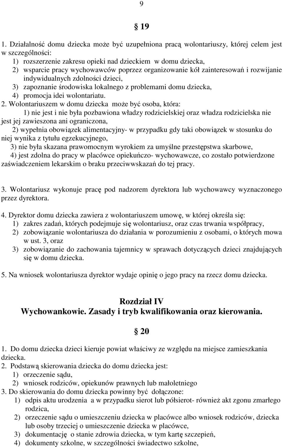 poprzez organizowanie kół zainteresowań i rozwijanie indywidualnych zdolności dzieci, 3) zapoznanie środowiska lokalnego z problemami domu dziecka, 4) promocja idei wolontariatu. 2.