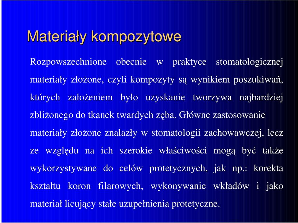 Główne zastosowanie materiały złoŝone znalazły w stomatologii zachowawczej, lecz ze względu na ich szerokie właściwości mogą być