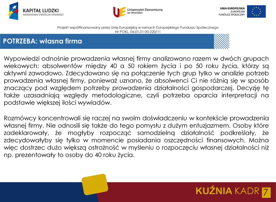 Zdecydowano się na połączenie tych grup tylko w analizie potrzeb prowadzenia własnej firmy, ponieważ uznano, że absolwenci Ci nie różnią się w sposób znaczący pod względem potrzeby prowadzenia