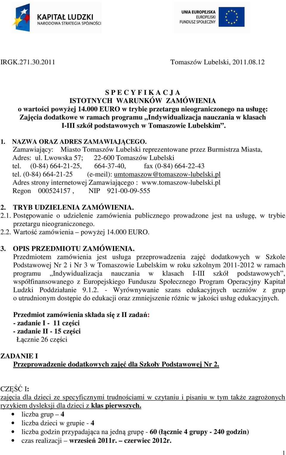 NAZWA ORAZ ADRES ZAMAWIAJĄCEGO. Zamawiający: Miasto Tomaszów Lubelski reprezentowane przez Burmistrza Miasta, Adres: ul. Lwowska 57; 22-600 Tomaszów Lubelski tel.