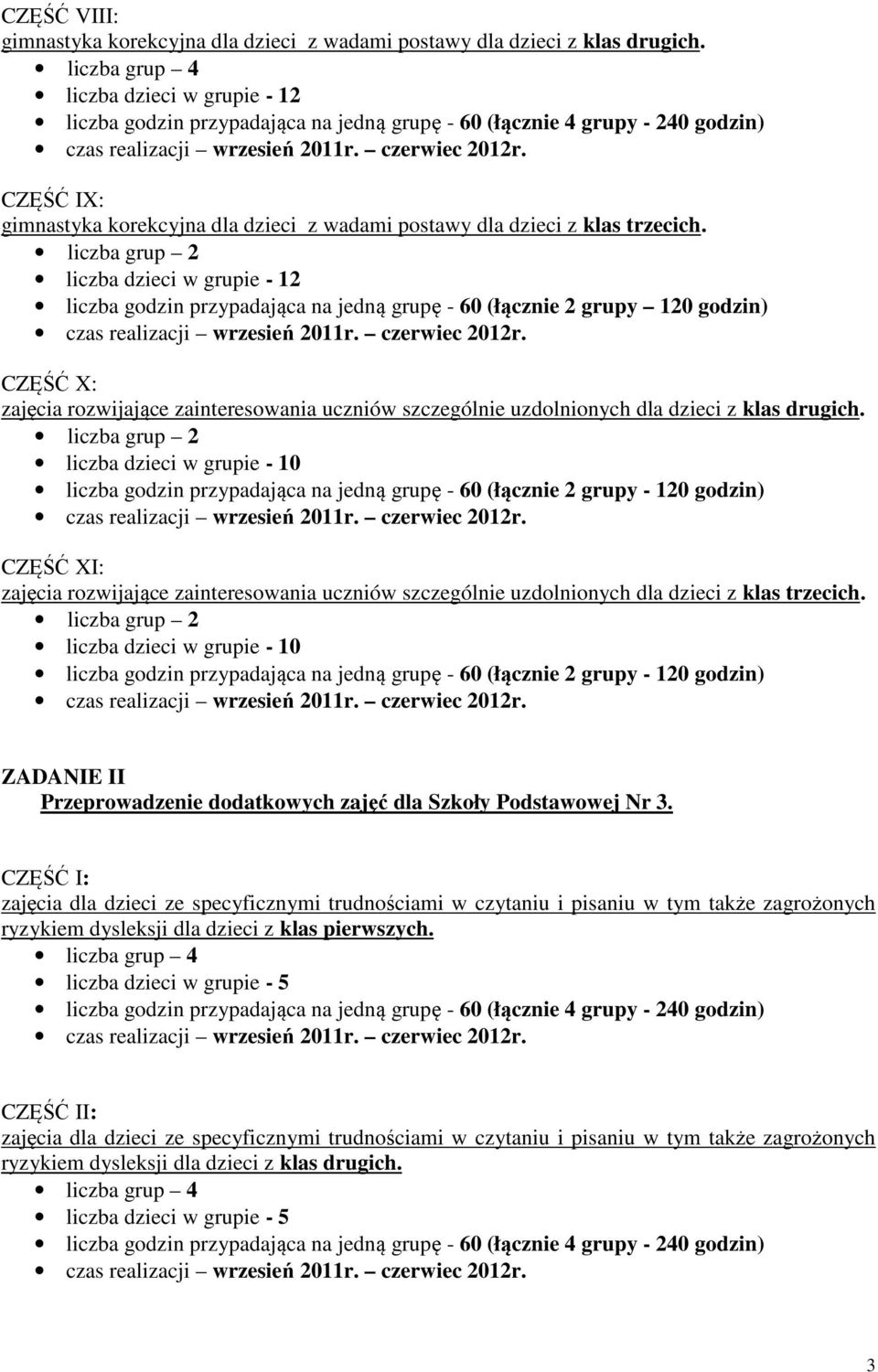 liczba dzieci w grupie - 12 liczba godzin przypadająca na jedną grupę - 60 (łącznie 2 grupy 120 godzin) CZĘŚĆ X: zajęcia rozwijające zainteresowania uczniów szczególnie uzdolnionych dla dzieci z klas