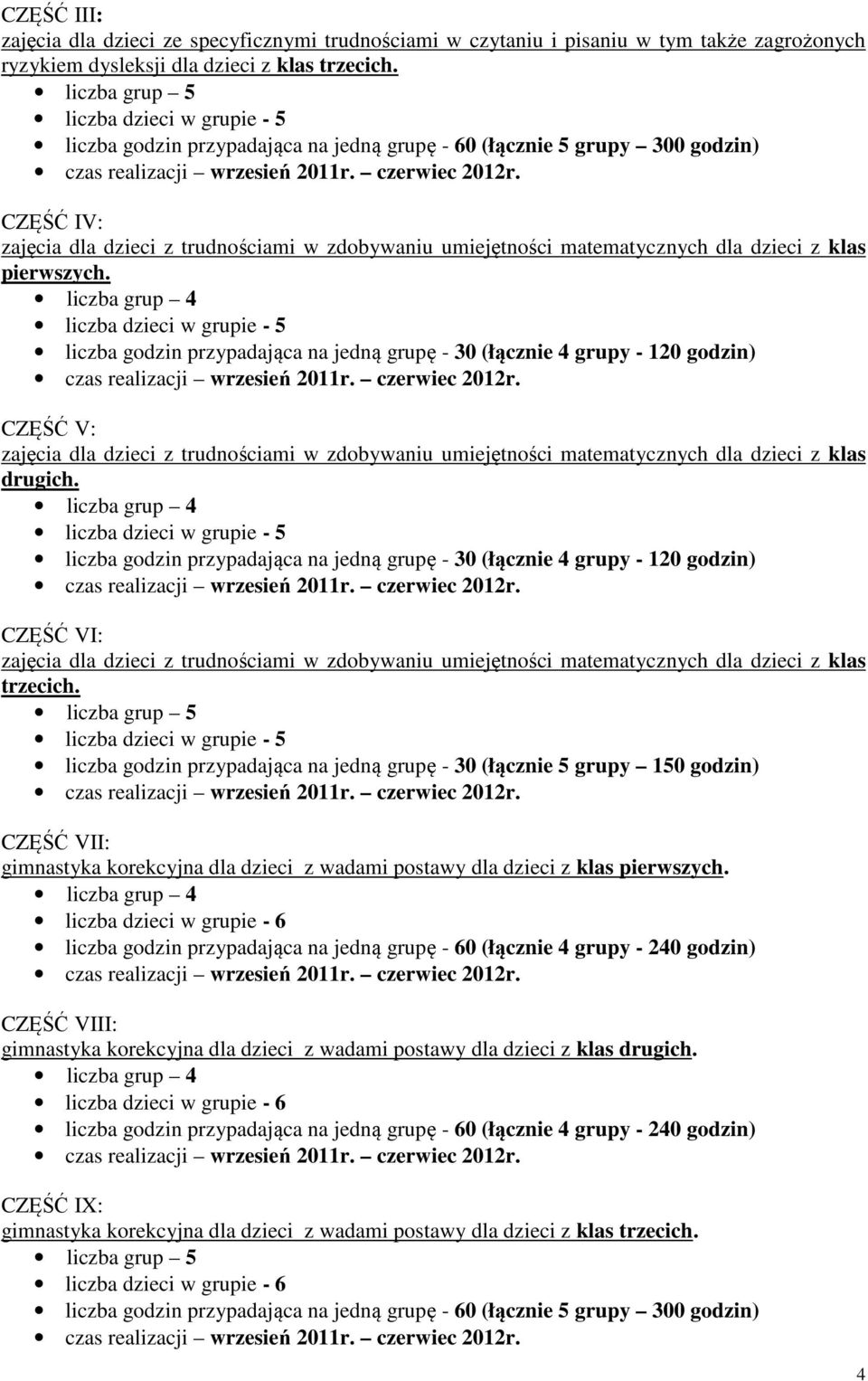 liczba grup 5 liczba godzin przypadająca na jedną grupę - 30 (łącznie 5 grupy 150 godzin) CZĘŚĆ VII: gimnastyka korekcyjna dla dzieci z wadami postawy dla dzieci z klas pierwszych.