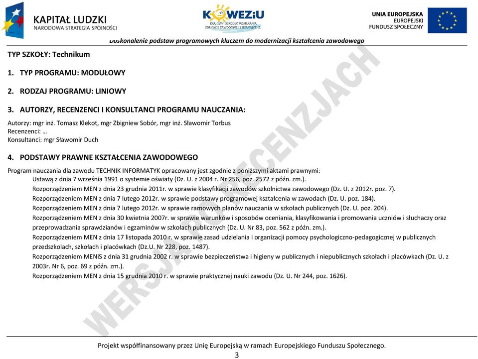 ODSTWY RWNE KSZTŁENI ZWODOWEGO rogram nauczania dla zawodu TEHNIK INFORMTYK opracowany jest zgodnie z poniższymi aktami prawnymi: Ustawą z dnia 7 września 1991 o systemie oświaty (Dz. U. z 2004 r.