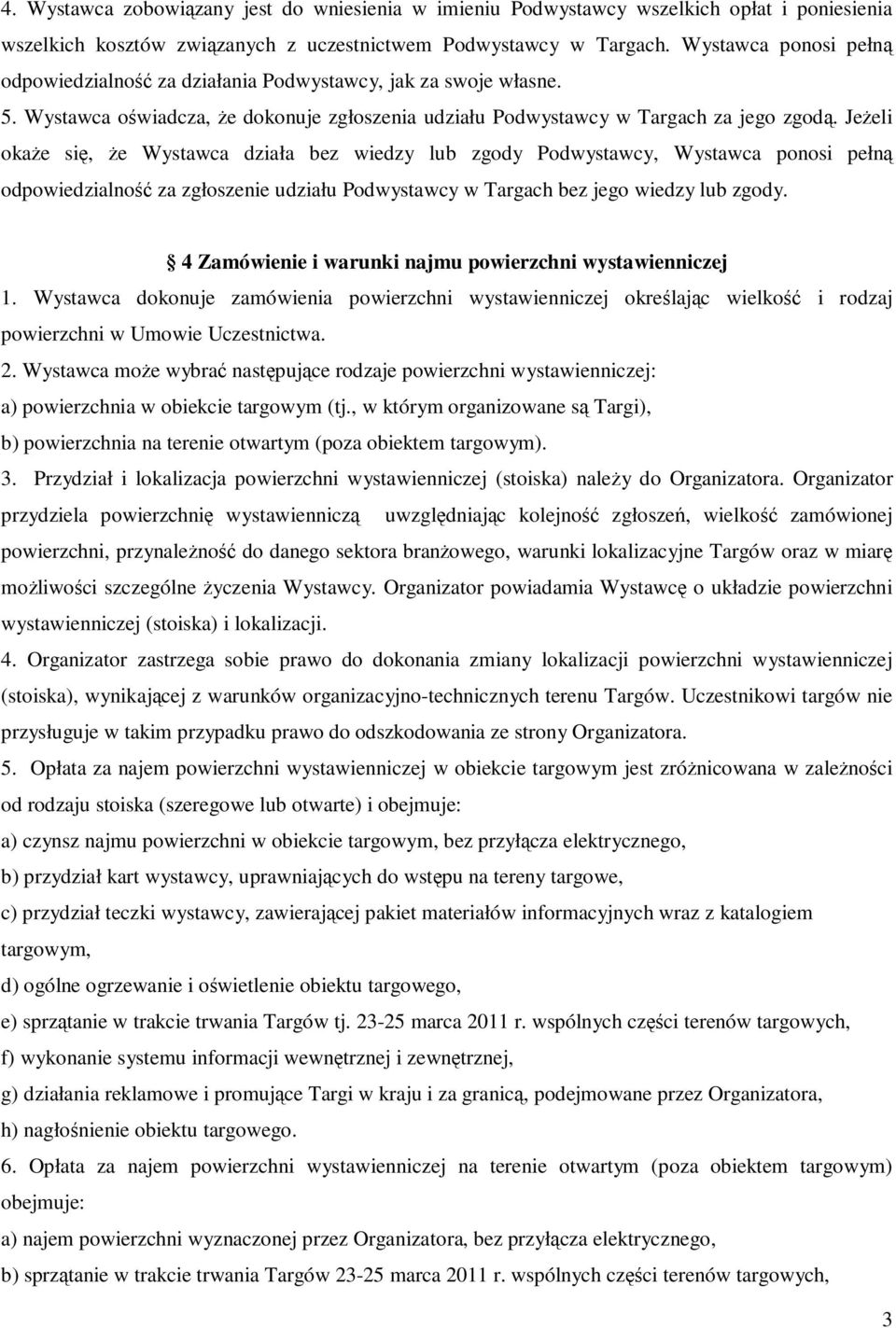 JeŜeli okaŝe się, Ŝe Wystawca działa bez wiedzy lub zgody Podwystawcy, Wystawca ponosi pełną odpowiedzialność za zgłoszenie udziału Podwystawcy w Targach bez jego wiedzy lub zgody.