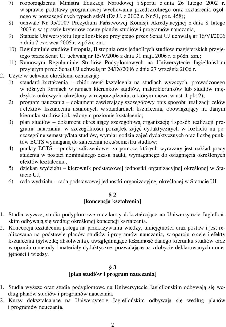 w sprawie kryteriów oceny planów studiów i programów nauczania, 9) Statucie Uniwersytetu Jagiellońskiego przyjętego przez Senat UJ uchwałą nr 16/VI/2006 z dnia 7 czerwca 2006 r. z późn. zm.