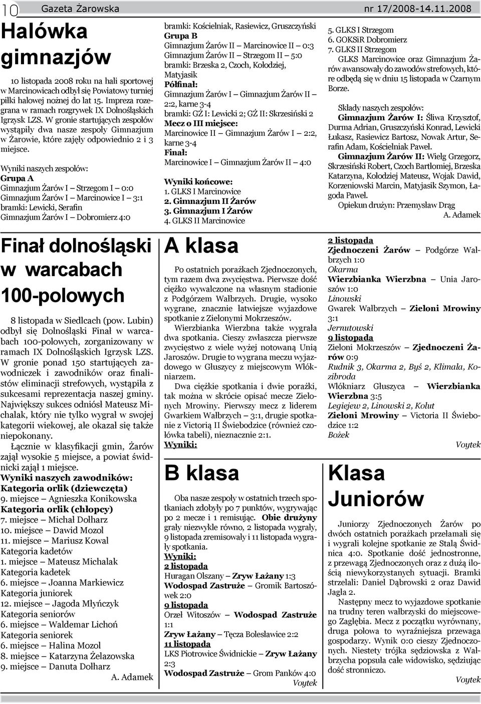 Wyniki naszych zespołów: Grupa A Gimnazjum Żarów I Strzegom I 0:0 Gimnazjum Żarów I Marcinowice I 3:1 bramki: Lewicki, Serafin Gimnazjum Żarów I Dobromierz 4:0 Finał dolnośląski w warcabach