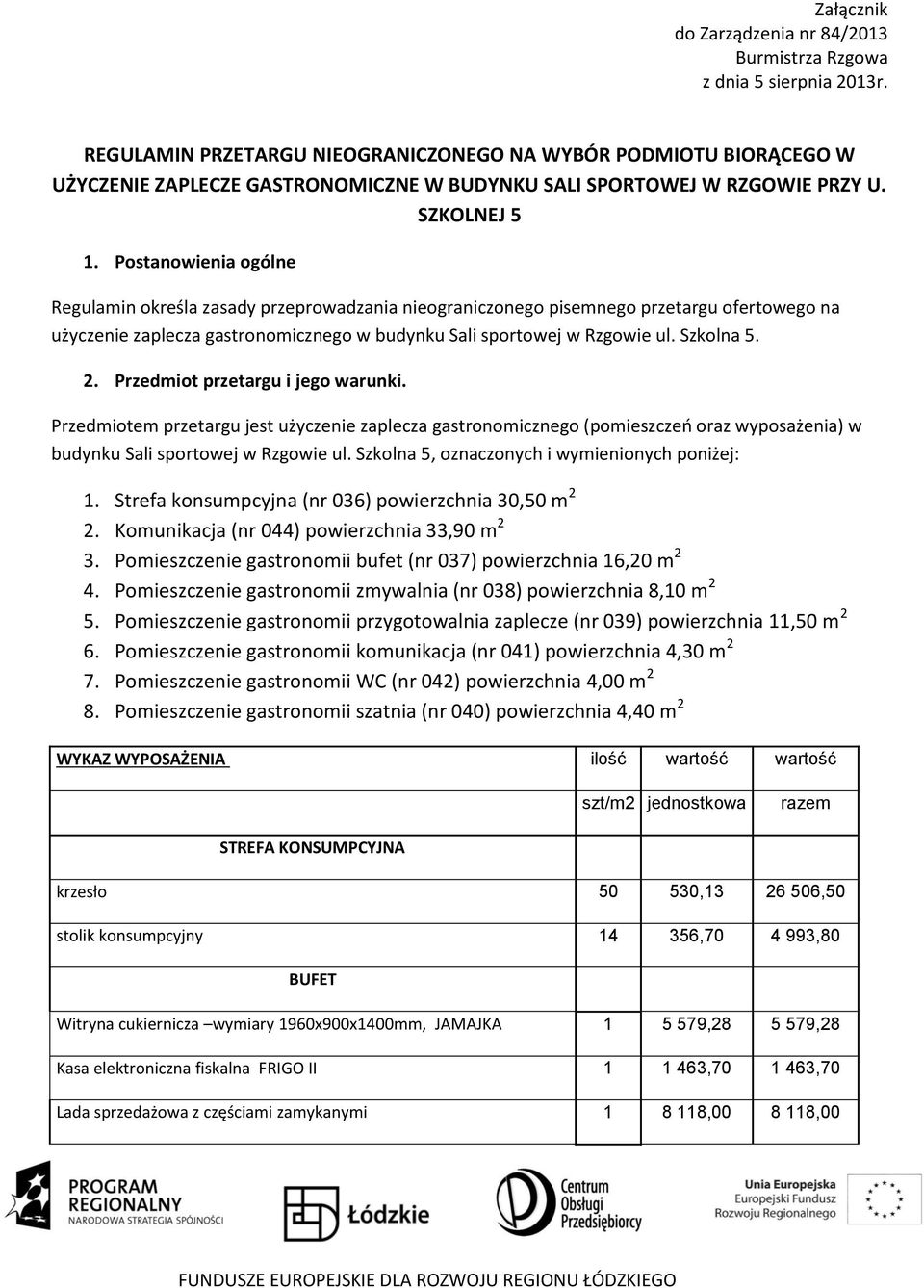 Postanowienia ogólne Regulamin określa zasady przeprowadzania nieograniczonego pisemnego przetargu ofertowego na użyczenie zaplecza gastronomicznego w budynku Sali sportowej w Rzgowie ul. Szkolna 5.