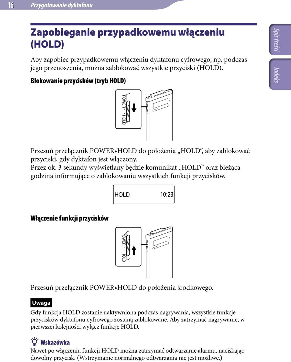 Blokowanie przycisków (tryb HOLD) Przesuń przełącznik POWER HOLD do położenia HOLD, aby zablokować przyciski, gdy dyktafon jest włączony. Przez ok.