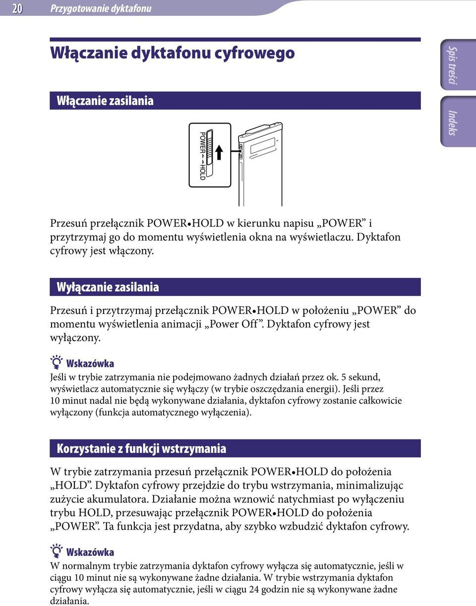 Wskazówka Jeśli w trybie zatrzymania nie podejmowano żadnych działań przez ok. 5 sekund, wyświetlacz automatycznie się wyłączy (w trybie oszczędzania energii).