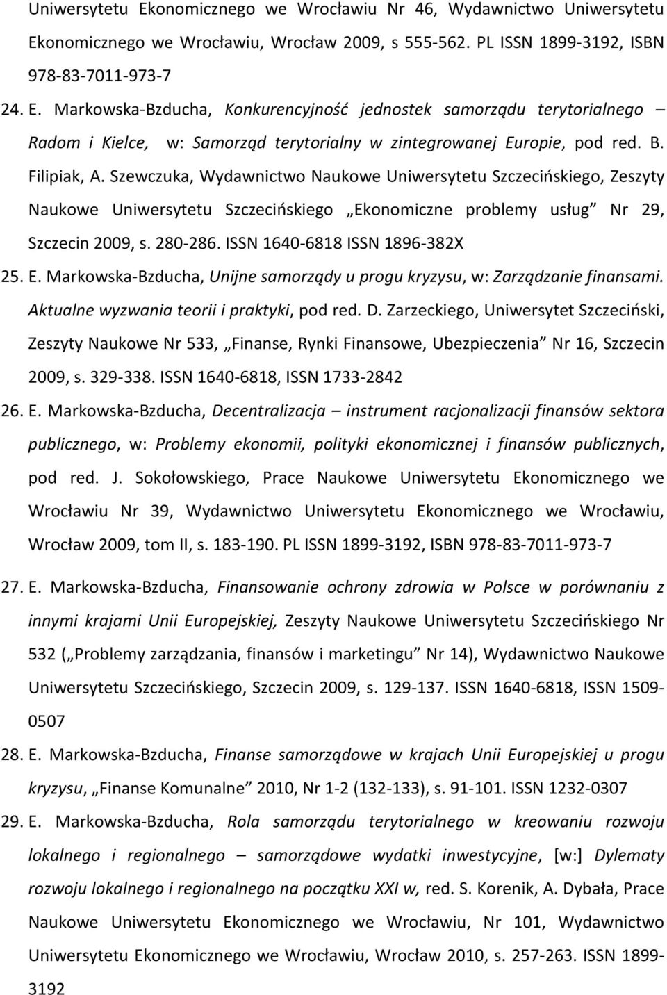 ISSN 1640-6818 ISSN 1896-382X 25. E. Markowska-Bzducha, Unijne samorządy u progu kryzysu, w: Zarządzanie finansami. Aktualne wyzwania teorii i praktyki, pod red. D.