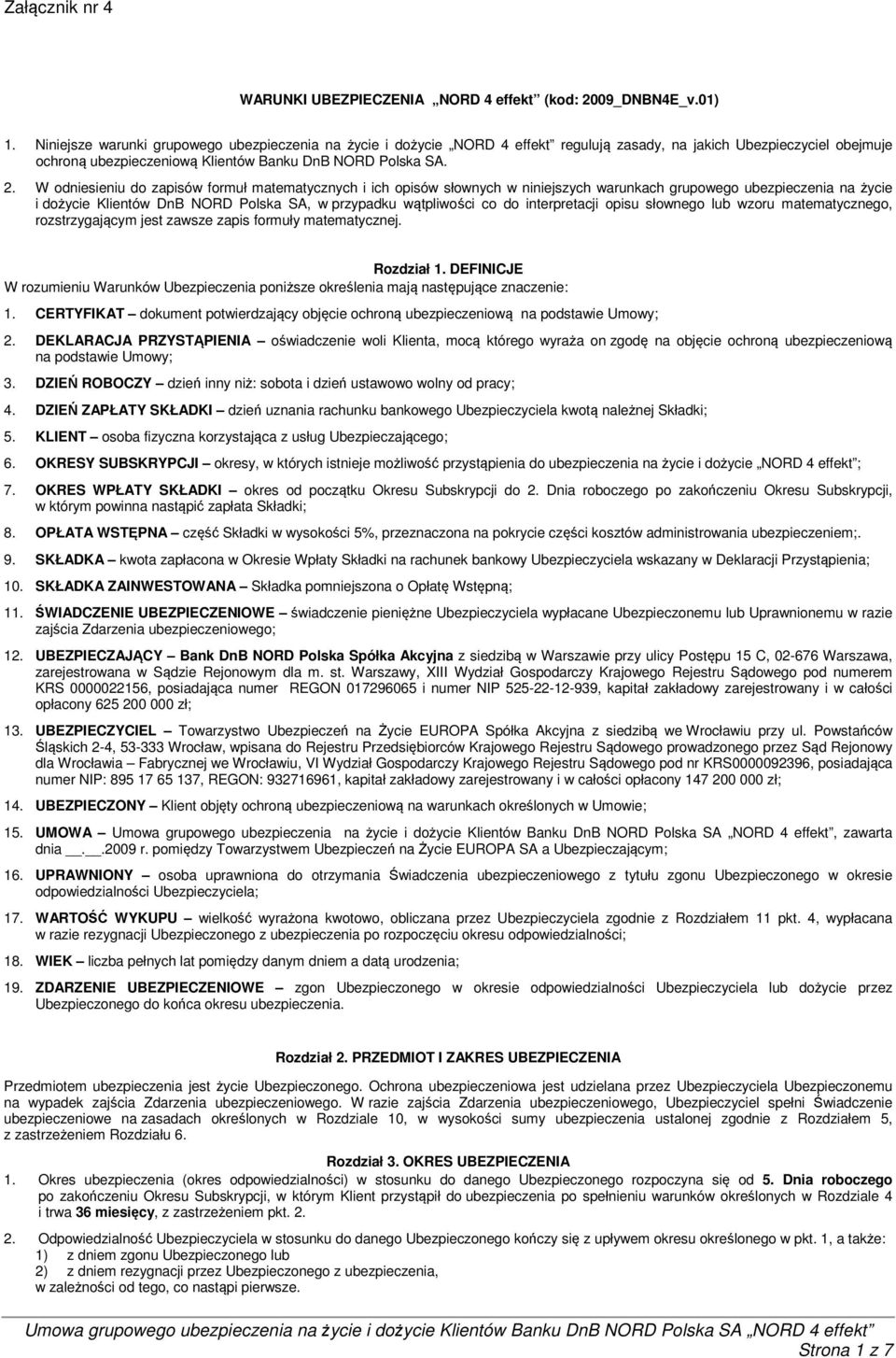 W odniesieniu do zapisów formuł matematycznych i ich opisów słownych w niniejszych warunkach grupowego ubezpieczenia na życie i dożycie Klientów DnB NORD Polska SA, w przypadku wątpliwości co do